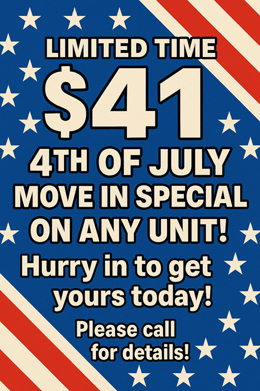 LIMITED TIME $41 4th OF JULY MOVE IN SPECIAL ON ANY UNIT! Hurry in to get yours today. Please call for details!